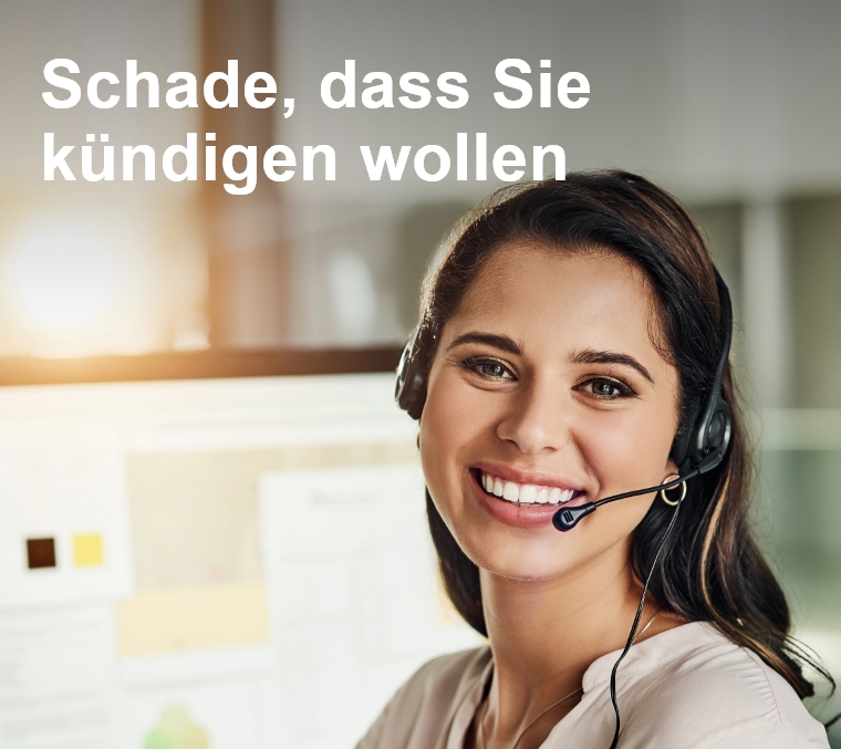 Schade, dass Sie kündigen wollen.